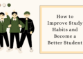 How to Improve Study Habits and Become a Better Student